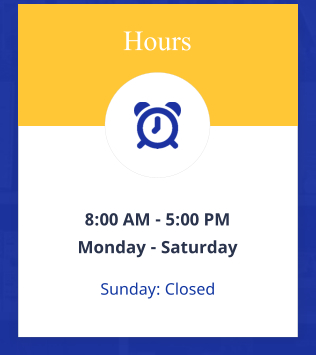 Hours 8:00 AM - 5:00 PM  Monday - Saturday Sunday: Closed