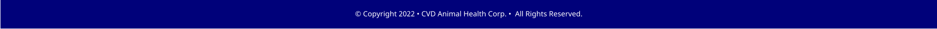 � Copyright 2022 � CVD Animal Health Corp. �  All Rights Reserved.