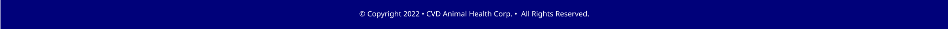 � Copyright 2022 � CVD Animal Health Corp. �  All Rights Reserved.