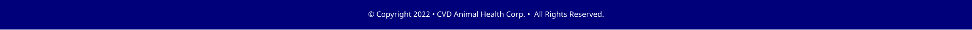 � Copyright 2022 � CVD Animal Health Corp. �  All Rights Reserved.