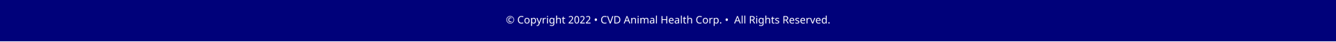 � Copyright 2022 � CVD Animal Health Corp. �  All Rights Reserved.