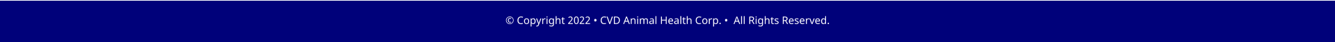� Copyright 2022 � CVD Animal Health Corp. �  All Rights Reserved.