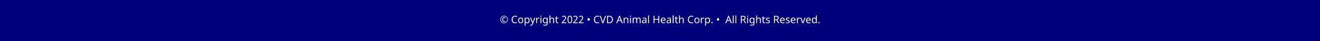 � Copyright 2022 � CVD Animal Health Corp. �  All Rights Reserved.