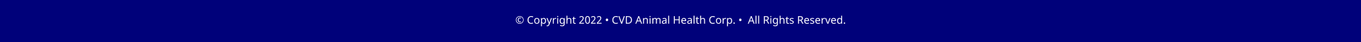 � Copyright 2022 � CVD Animal Health Corp. �  All Rights Reserved.