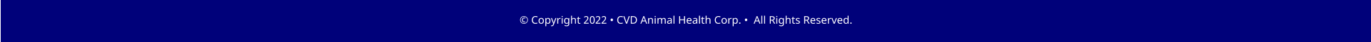 � Copyright 2022 � CVD Animal Health Corp. �  All Rights Reserved.
