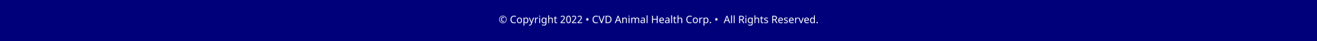 � Copyright 2022 � CVD Animal Health Corp. �  All Rights Reserved.