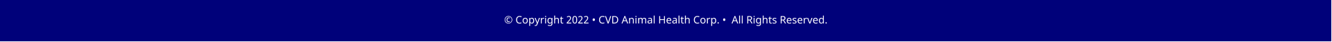 � Copyright 2022 � CVD Animal Health Corp. �  All Rights Reserved.
