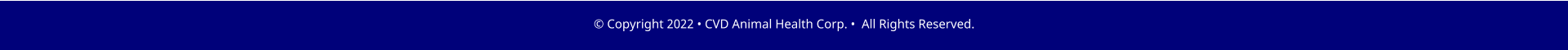 � Copyright 2022 � CVD Animal Health Corp. �  All Rights Reserved.