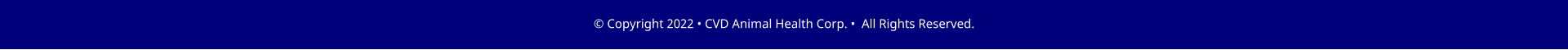 � Copyright 2022 � CVD Animal Health Corp. �  All Rights Reserved.