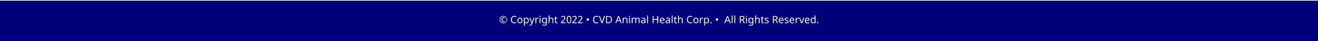 � Copyright 2022 � CVD Animal Health Corp. �  All Rights Reserved.