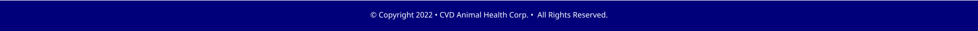 � Copyright 2022 � CVD Animal Health Corp. �  All Rights Reserved.
