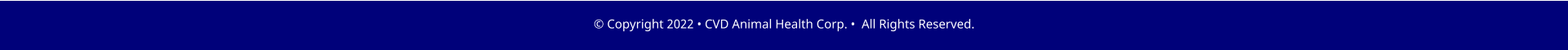 � Copyright 2022 � CVD Animal Health Corp. �  All Rights Reserved.