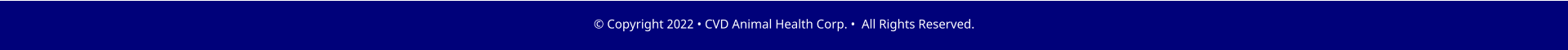 � Copyright 2022 � CVD Animal Health Corp. �  All Rights Reserved.