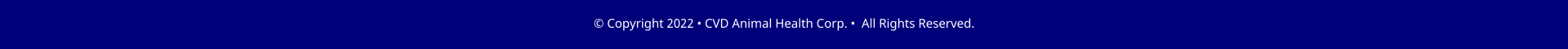 � Copyright 2022 � CVD Animal Health Corp. �  All Rights Reserved.