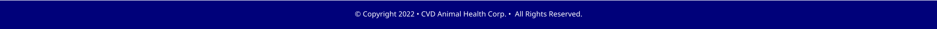� Copyright 2022 � CVD Animal Health Corp. �  All Rights Reserved.