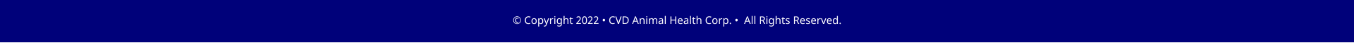 � Copyright 2022 � CVD Animal Health Corp. �  All Rights Reserved.